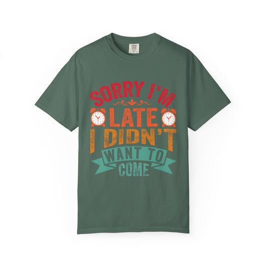 Sorry I’m Late, I Didn’t Want to Come - Funny Unisex T-Shirt