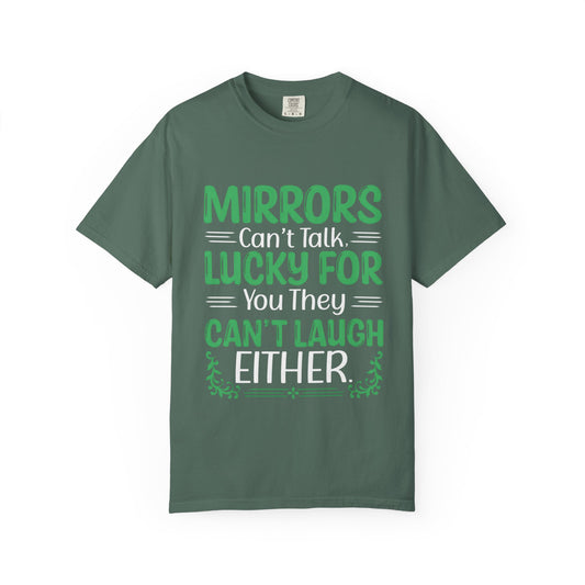 Mirrors Can’t Talk, Lucky for You They Can’t Laugh Either - Unisex T-shirt: