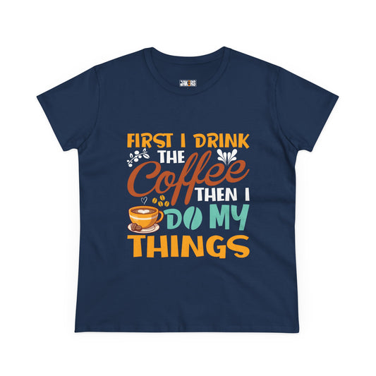 Funny Coffee Lover Women's Tee - First I Drink Coffee Then I Do My Things
