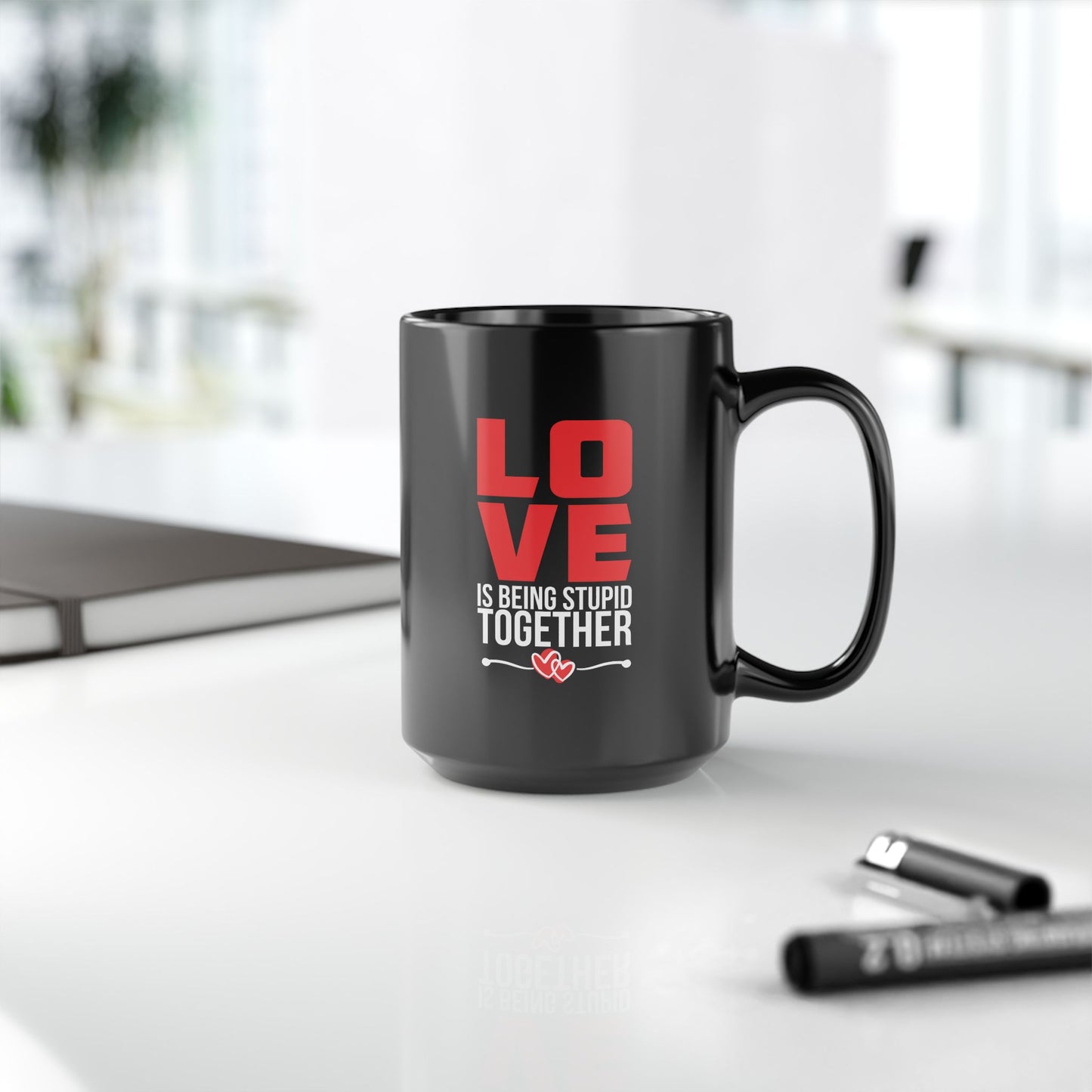 Love is Being Stupid Together Black Mug, 11oz, 15oz