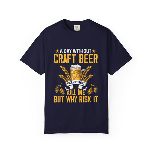Craft Beer Lover Unisex T-Shirt - A Day Without Craft Beer Probably Won't Kill Me But Why Risk It