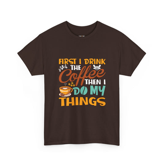 Coffee Lover's Unisex Heavy Cotton Tee - "First I Drink The Coffee Then I Do My Things"