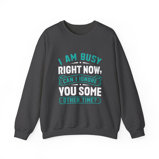 Sarcastic Unisex Crewneck Sweatshirt - "I Am Busy Right Now, Can I Ignore You Some Other Time?"