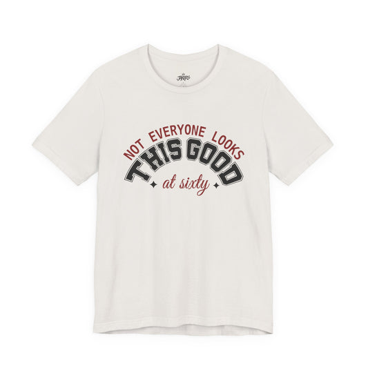 "Not Everyone Looks This Good" Funny Birthday T-Shirt