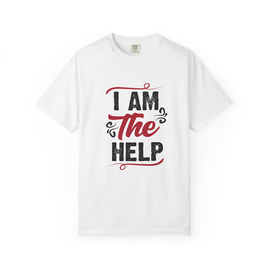 I Am The Help Unisex Garment-Dyed T-Shirt