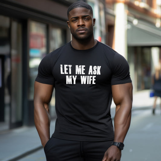 Let Me Ask My Wife T‑Shirt — Funny Husband Marriage Quote Tee