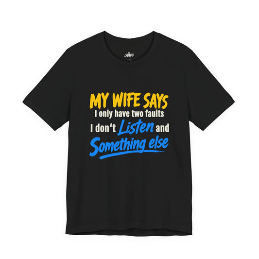 Funny Husband T-Shirt - "My Wife Says I Only Have Two Faults I Don't Listen and Something Else" Graphic Tee