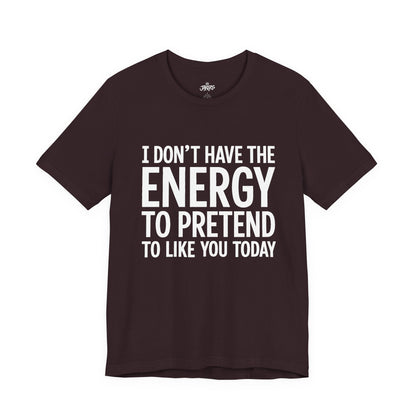 Funny Statement Tee - "I Don't Have the Energy to Pretend to Like You Today" Cotton T-Shirt