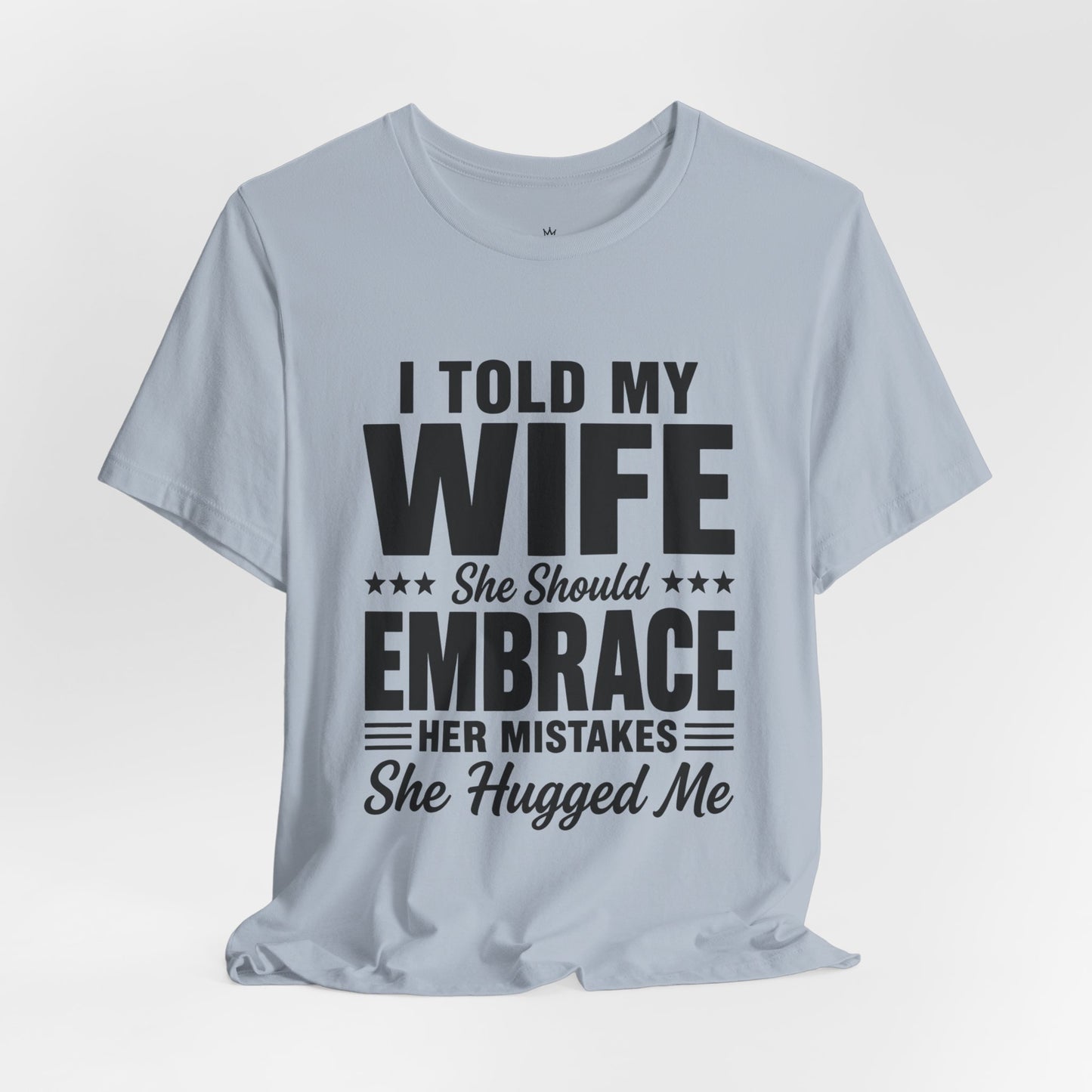 Wife Embrace Funny Graphic Tee — "I Told My Wife She Should Embrace Her Mistakes"