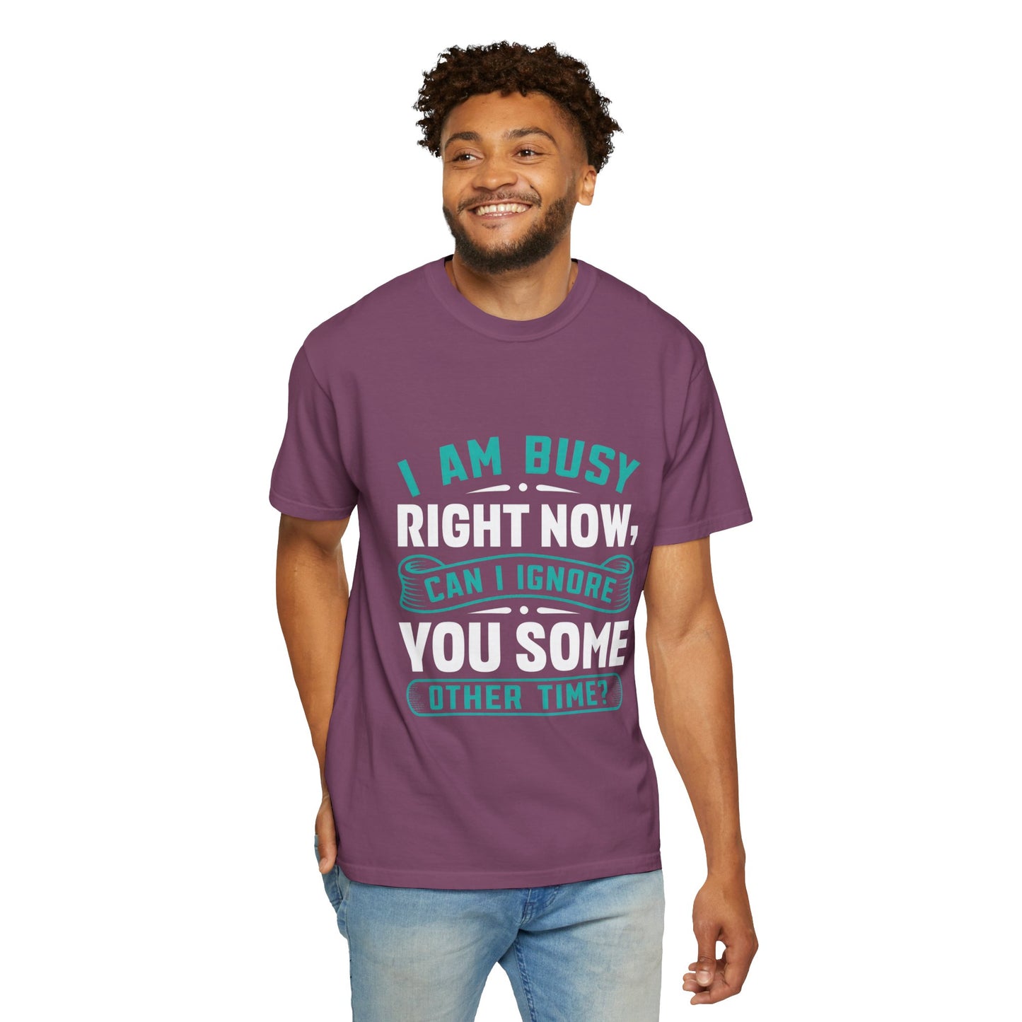 Sarcastic Unisex T-Shirt - 'I Am Busy Right Now, Can I Ignore You Some Other Time?'