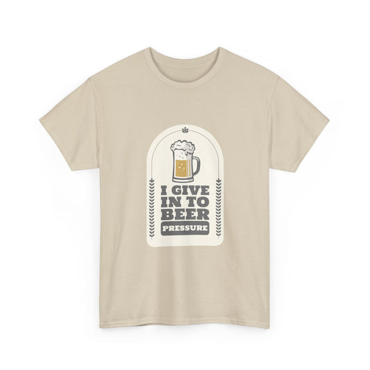 I Give In To Beer Pressure Unisex Heavy Cotton Tee