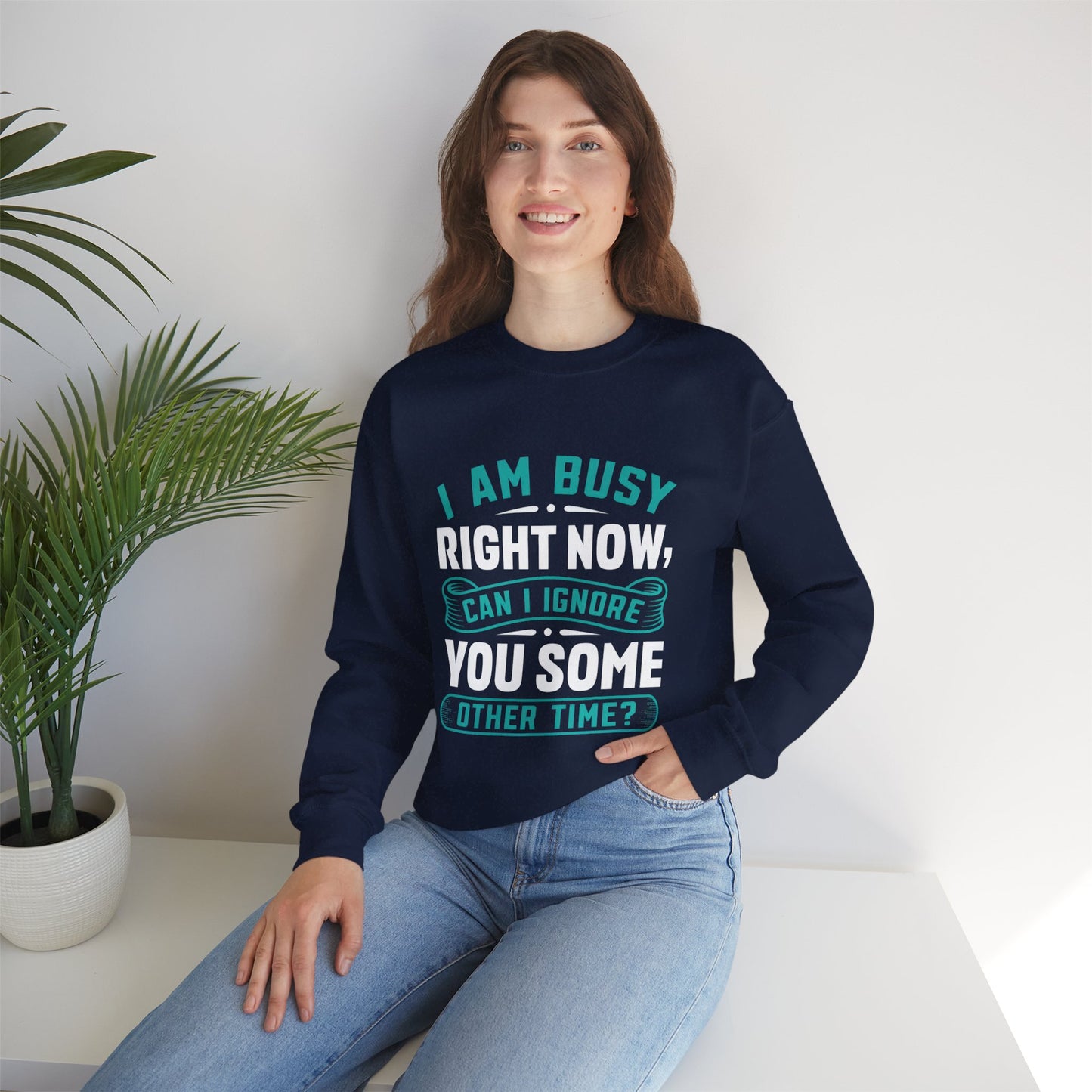Sarcastic Unisex Crewneck Sweatshirt - "I Am Busy Right Now, Can I Ignore You Some Other Time?"