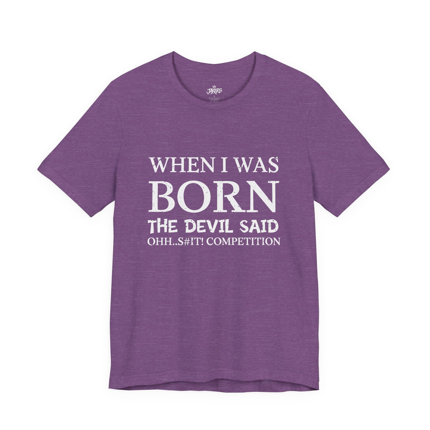 Funny Quote Tee — "When I Was Born The Devil Said Ohh...S#it Competition"