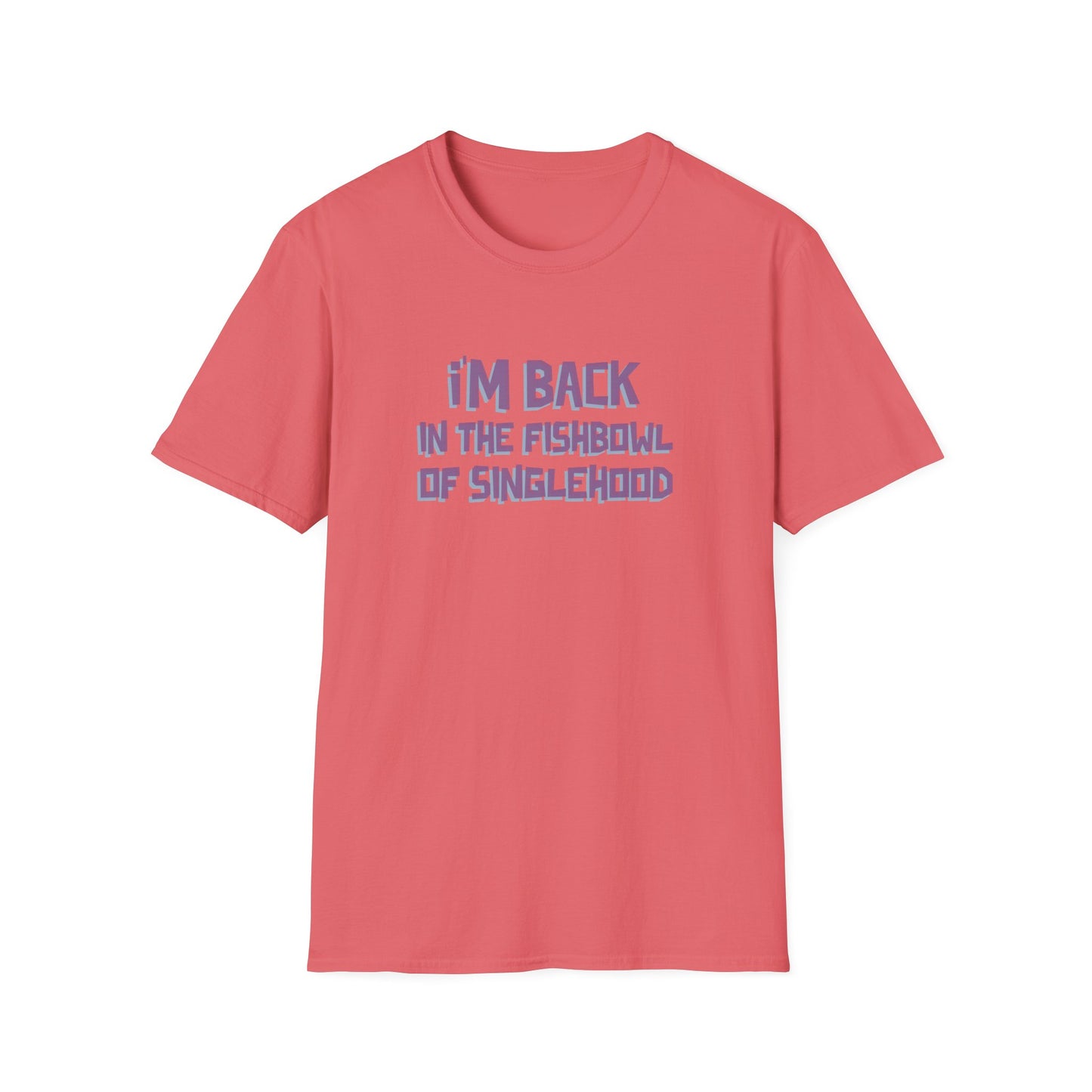 I'm Back In The Fishbowl Of Singlehood Unisex Softstyle T-Shirt