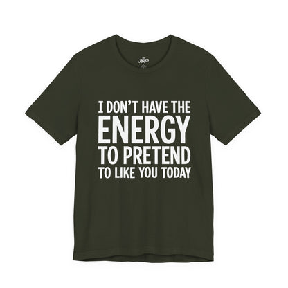 Funny Statement Tee - "I Don't Have the Energy to Pretend to Like You Today" Cotton T-Shirt