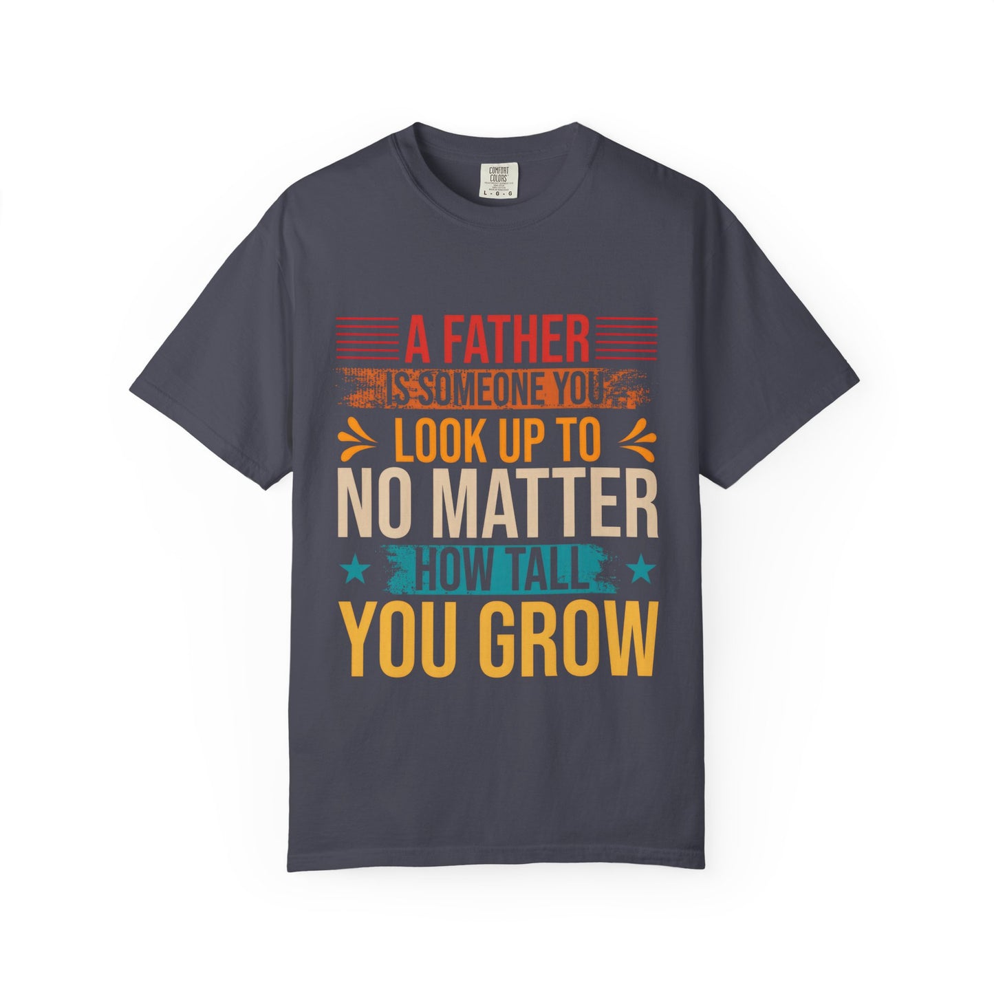 A Father You Look Up To Unisex Garment-Dyed T-Shirt