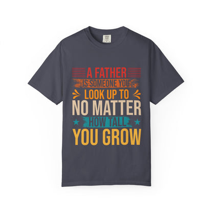 A Father You Look Up To Unisex Garment-Dyed T-Shirt
