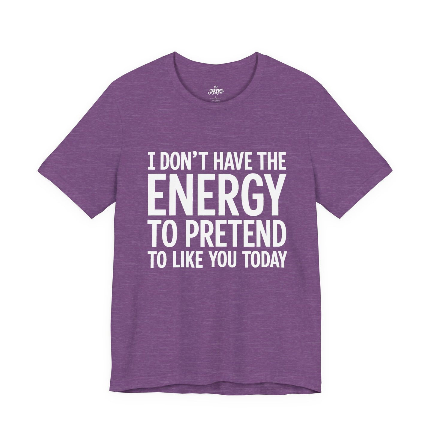 Funny Statement Tee - "I Don't Have the Energy to Pretend to Like You Today" Cotton T-Shirt