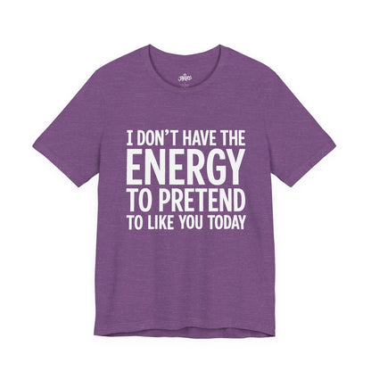 Funny Statement Tee - "I Don't Have the Energy to Pretend to Like You Today" Cotton T-Shirt