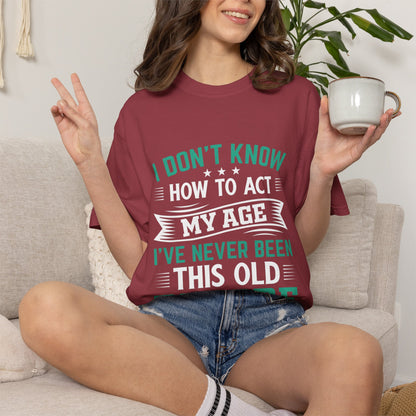 Funny Unisex Garment-Dyed T-Shirt - "I Don't Know How to Act My Age"
