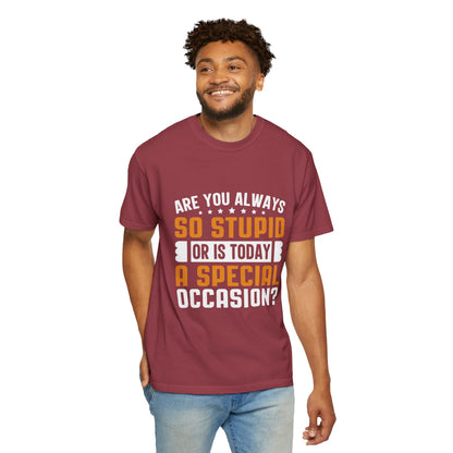 Sarcastic Unisex T-Shirt – "Are You Always So Stupid or Is Today a Special Occasion?"