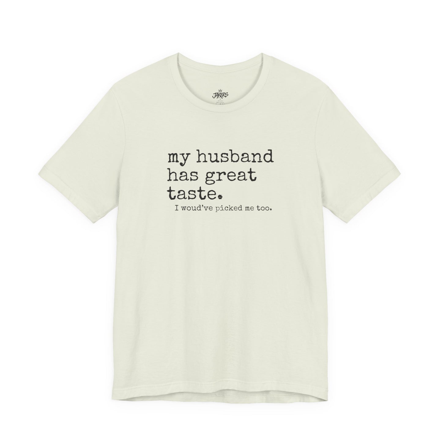 Wife Humor Tee – “my husband has great taste. I would've picked me too.”