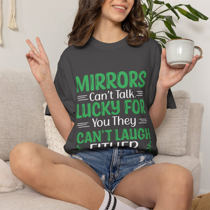 Mirrors Can’t Talk, Lucky for You They Can’t Laugh Either - Unisex T-shirt:
