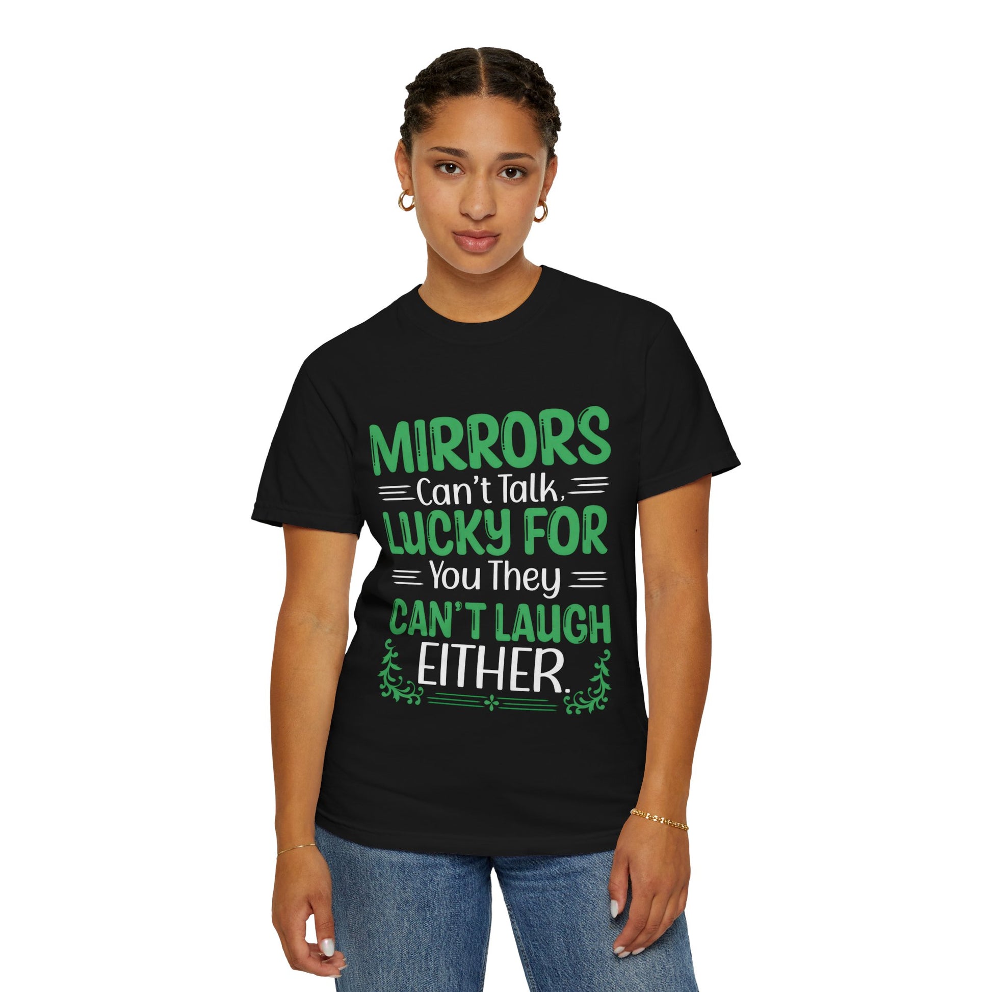 Funny Unisex T-shirt: Mirrors Can’t Talk, Lucky for You They Can’t Laugh Either