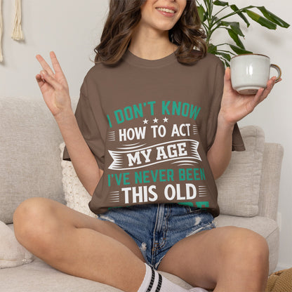 Funny Unisex Garment-Dyed T-Shirt - "I Don't Know How to Act My Age"