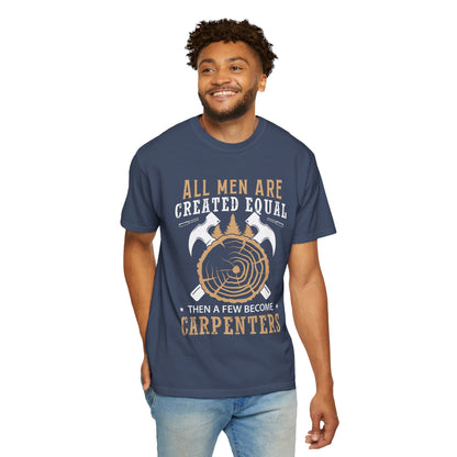 All Men Are Created Equal Carpenter T-Shirt - Unisex Garment-Dyed Tee for Woodworkers