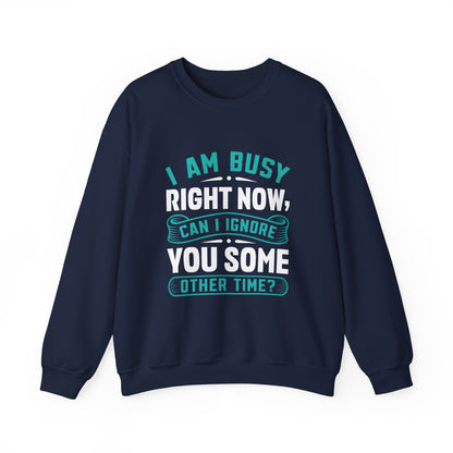 Sarcastic Unisex Crewneck Sweatshirt - "I Am Busy Right Now, Can I Ignore You Some Other Time?"