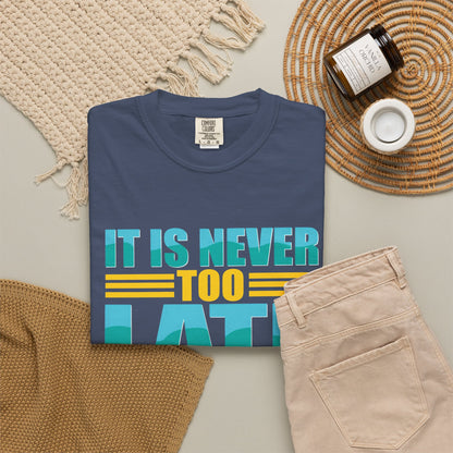 Inspirational Unisex Garment-Dyed T-Shirt - 'It Is Never Too Late'