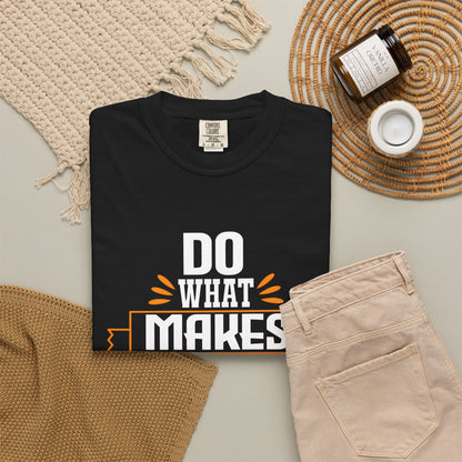 Do What Makes You Happy Unisex Garment-Dyed T-Shirt - Inspirational Tee for Everyday Comfort