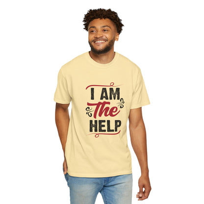 I Am The Help Unisex Garment-Dyed T-Shirt