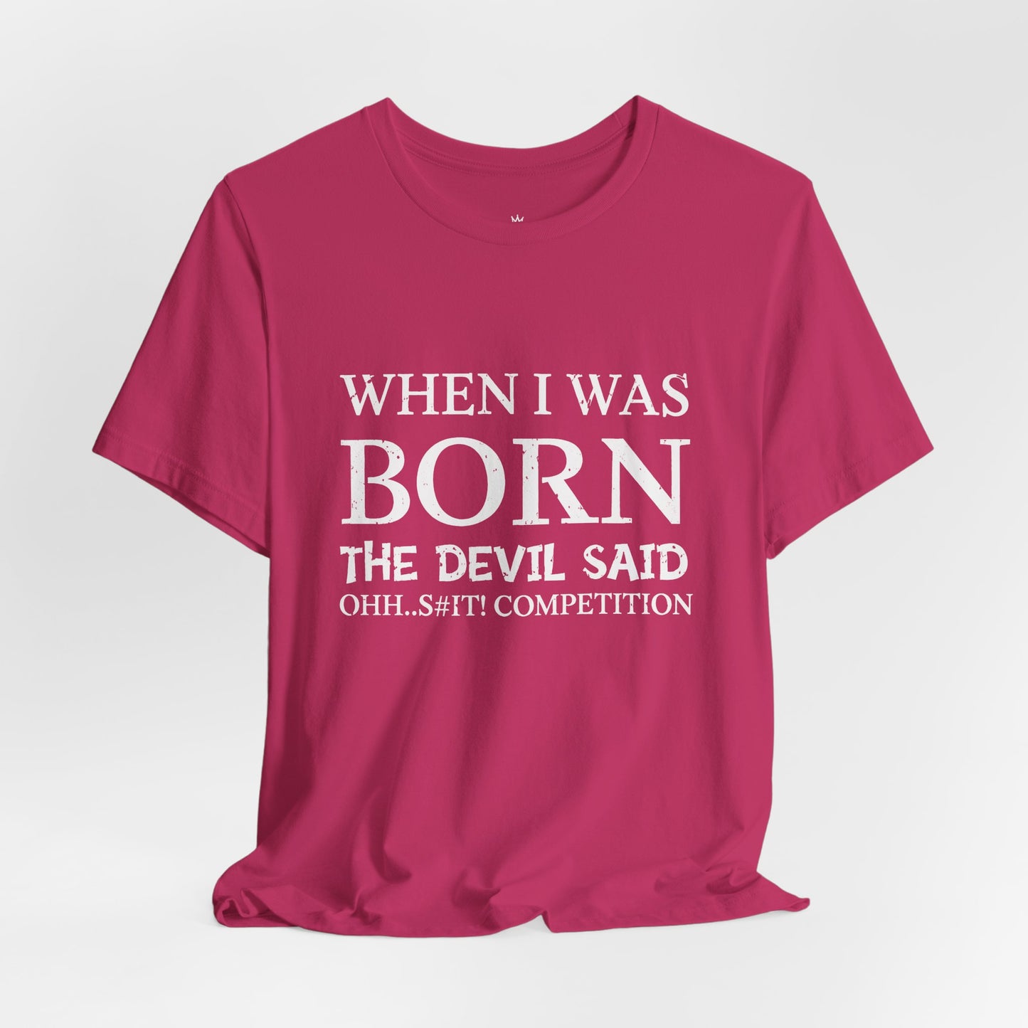 Funny Quote Tee — "When I Was Born The Devil Said Ohh...S#it Competition"