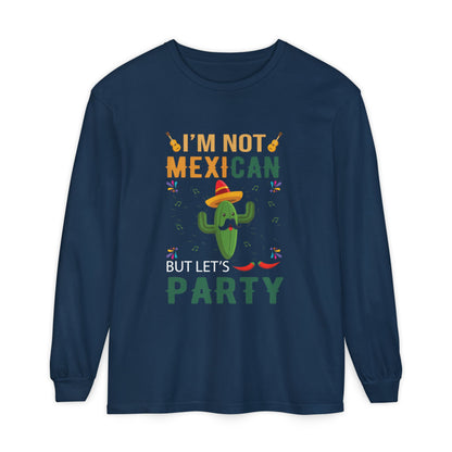 Funny Unisex Long Sleeve T-Shirt - "I’m Not Mexican But Let’s Party"
