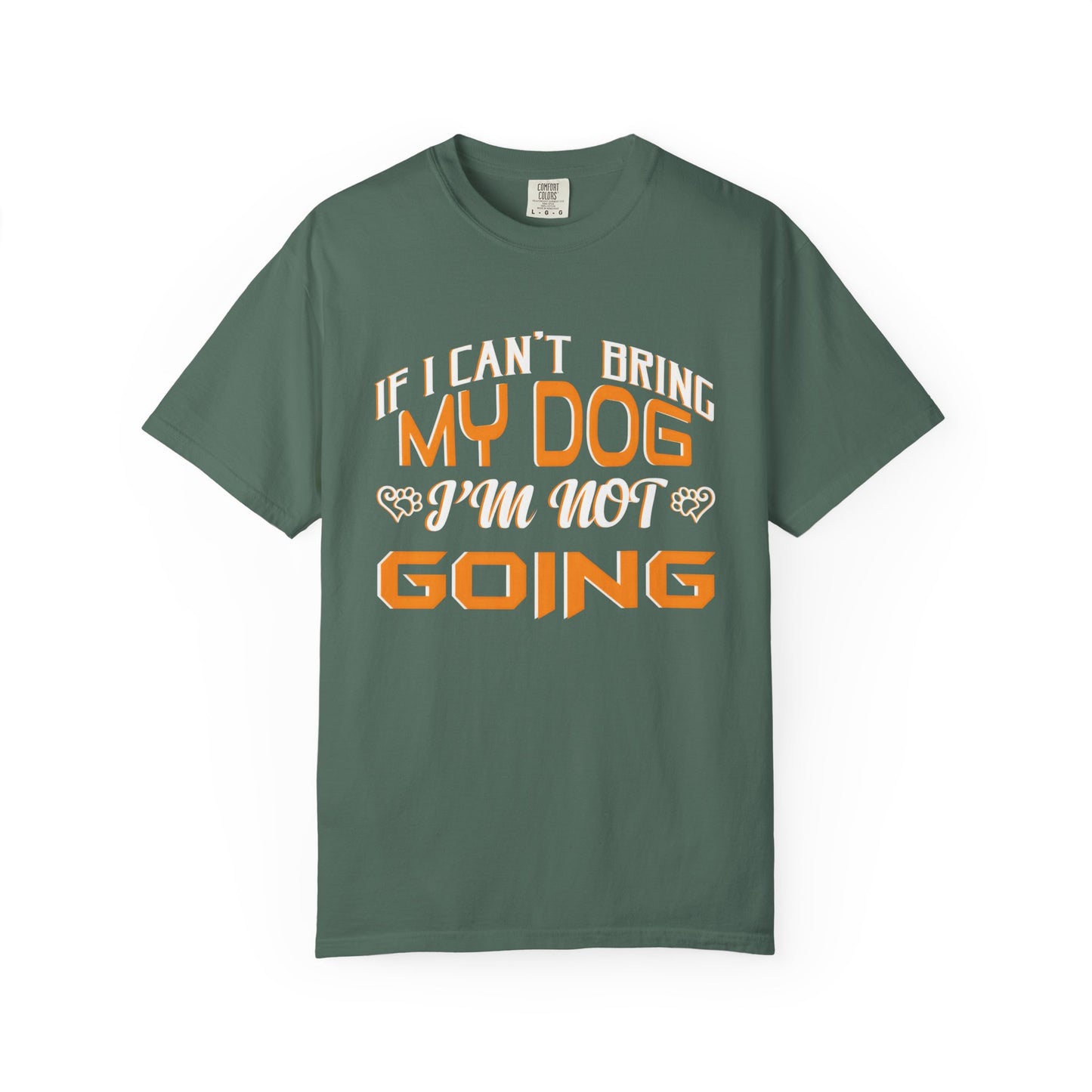 Funny Dog Lover Unisex Garment-Dyed T-Shirt - "If I Can’t Bring My Dog, I’m Not Going"