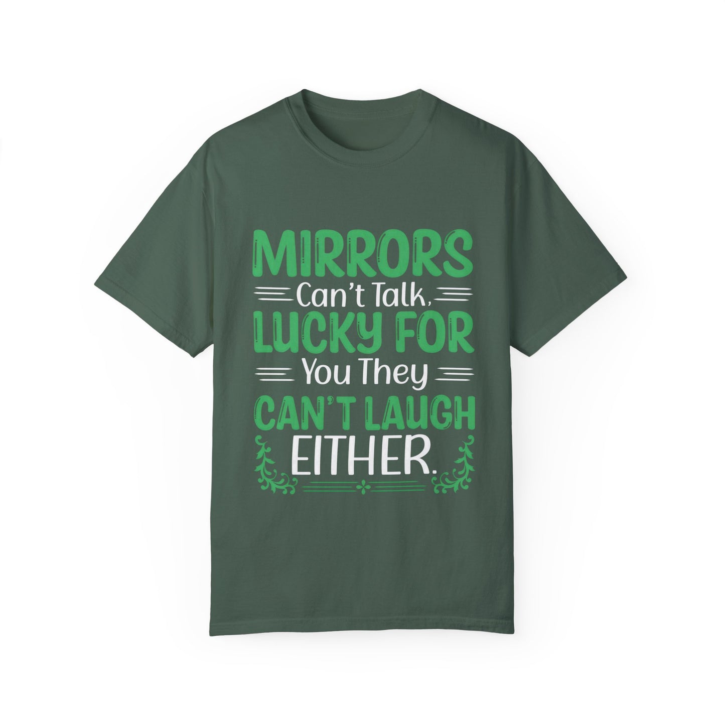 Funny Unisex T-shirt: Mirrors Can’t Talk, Lucky for You They Can’t Laugh Either