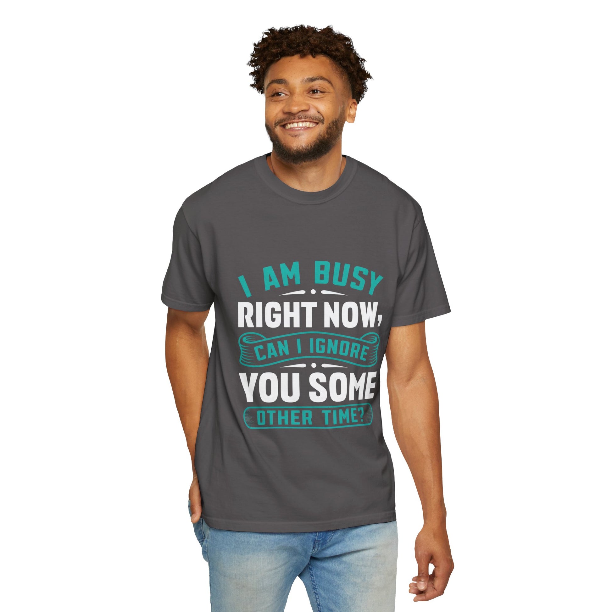 Funny Unisex T-Shirt - 'I Am Busy Right Now, Can I Ignore You Some Other Time?'
