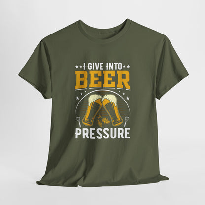 Funny Beer Slogan Tee, I Give Into Beer Pressure