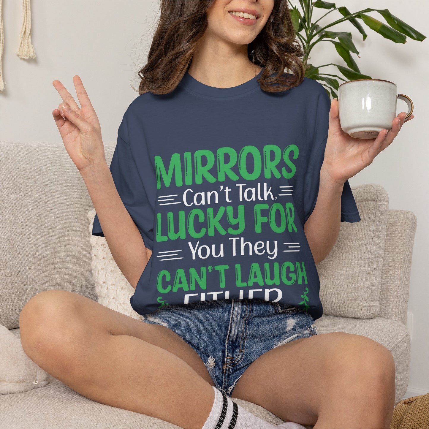 Mirrors Can’t Talk, Lucky for You They Can’t Laugh Either - Unisex T-shirt: