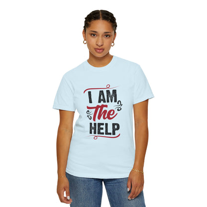I Am The Help Unisex Garment-Dyed T-Shirt