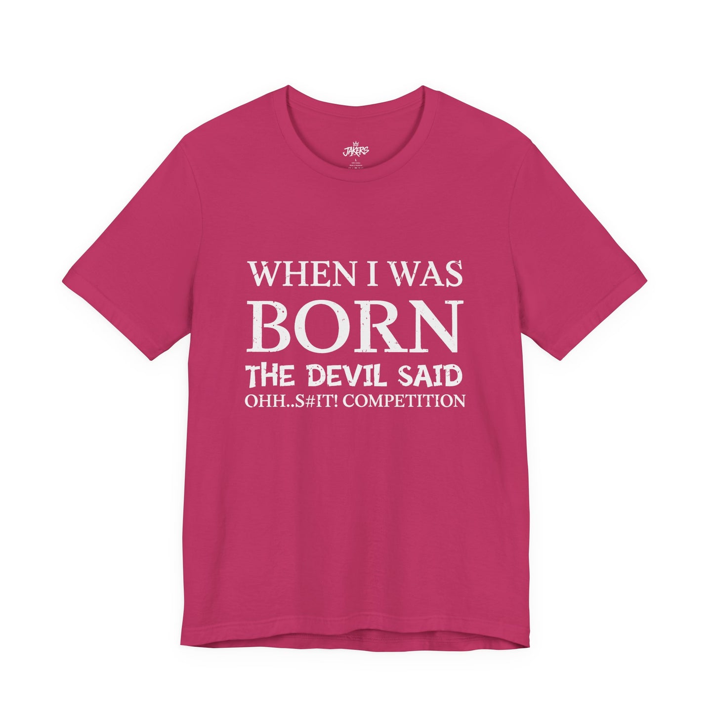 Funny Quote Tee — "When I Was Born The Devil Said Ohh...S#it Competition"
