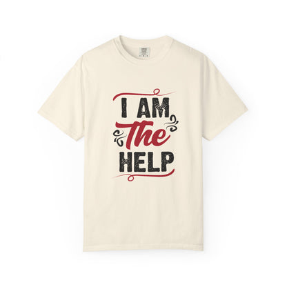 I Am The Help Unisex Garment-Dyed T-Shirt