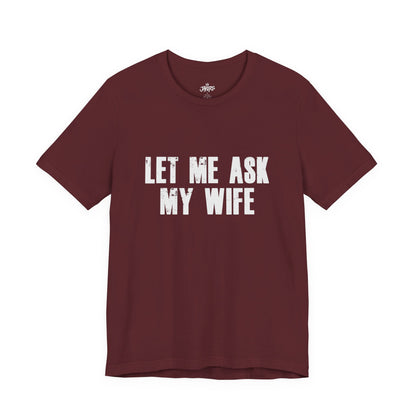 Let Me Ask My Wife T‑Shirt — Funny Husband Marriage Quote Tee