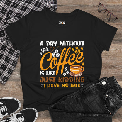 Coffee Lovers Women's Midweight Cotton Tee - "A Day Without Coffee Is Like Just Kidding"