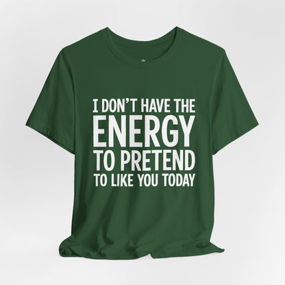 Funny Statement Tee - "I Don't Have the Energy to Pretend to Like You Today" Cotton T-Shirt