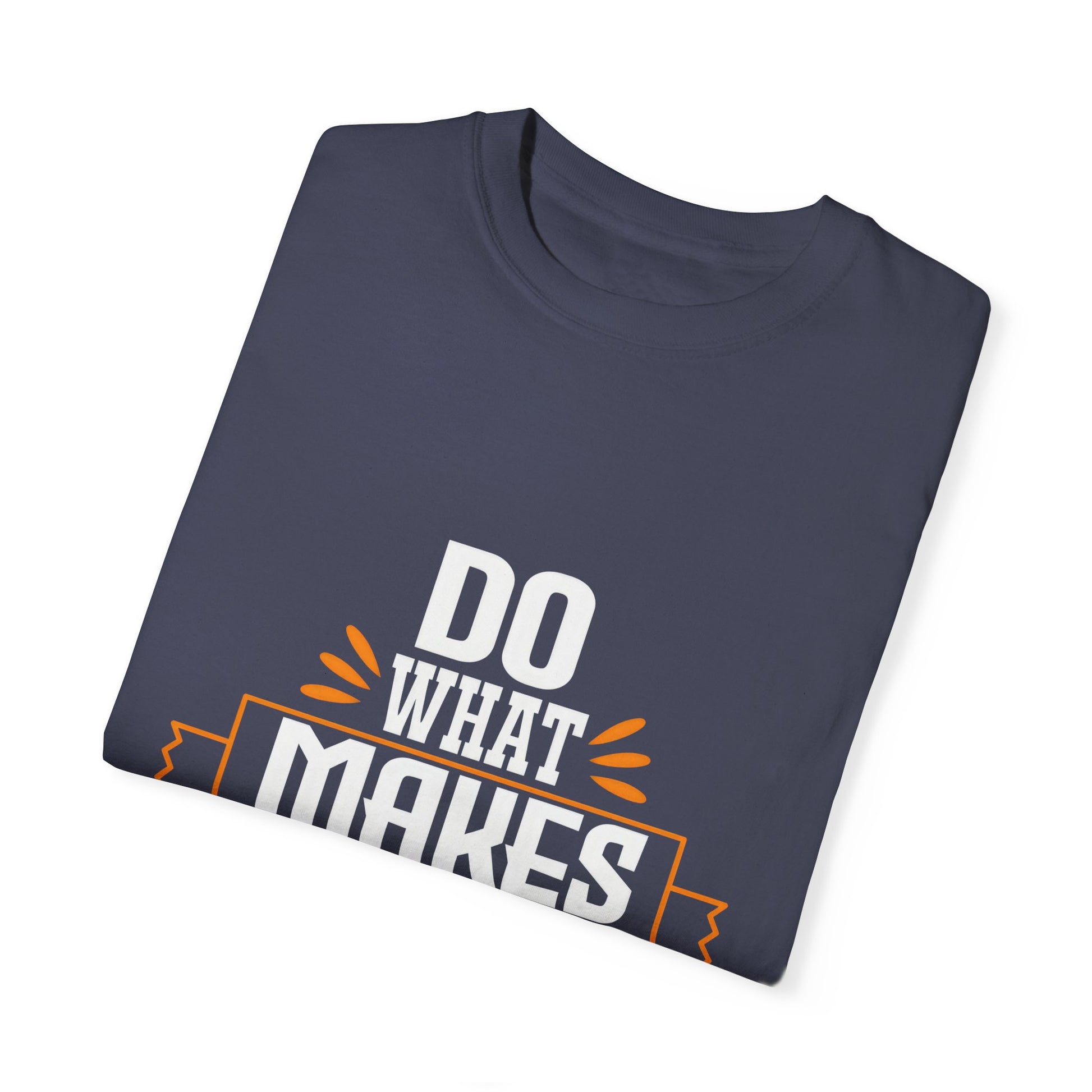 Do What Makes You Happy Unisex Garment-Dyed T-Shirt - Inspirational Tee for Everyday Comfort