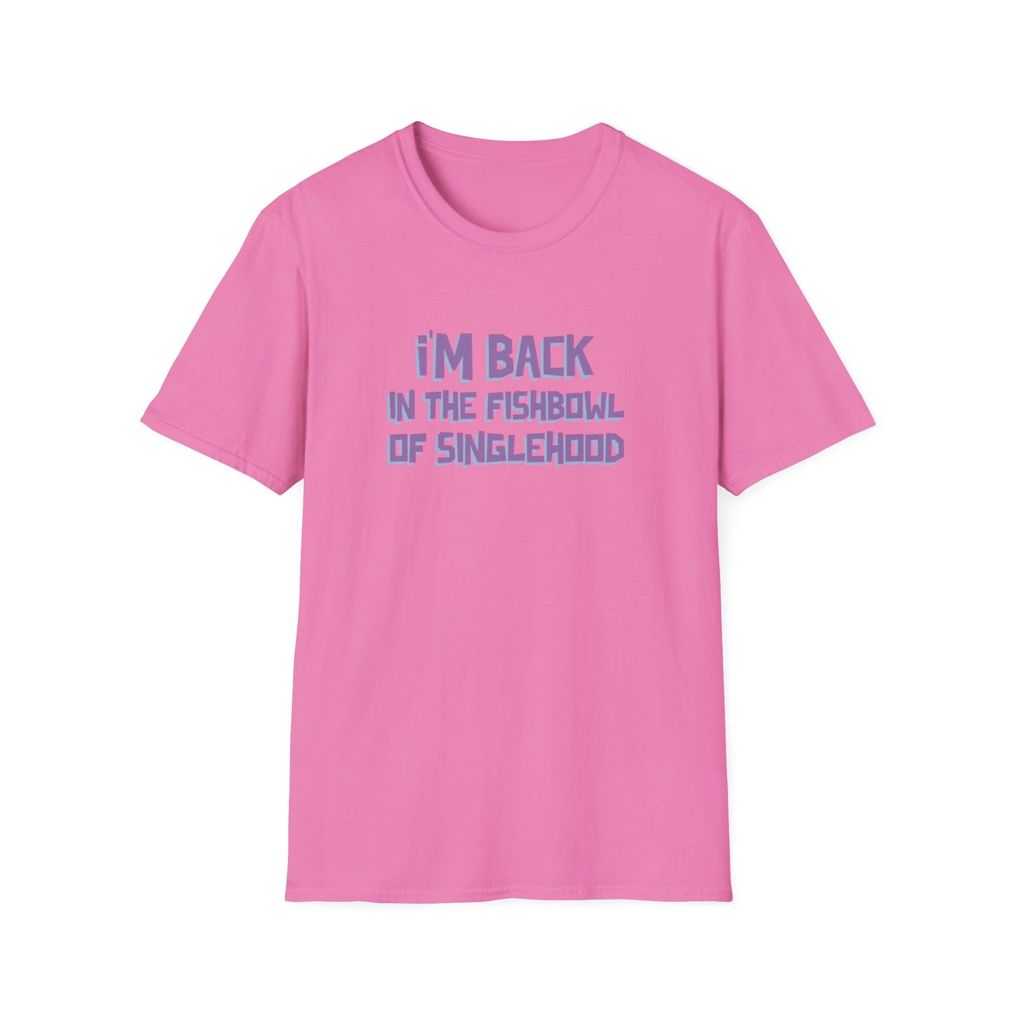 I'm Back In The Fishbowl Of Singlehood Unisex Softstyle T-Shirt