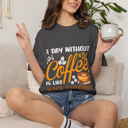 Coffee Lovers Unisex T-Shirt - 'A Day Without Coffee Is Like Just Kidding I Have No Idea'